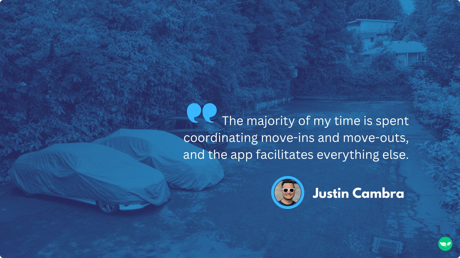 A quote from Justin, "The majority of my time is spent coordinating move-ins and move-outs, and the app facilitates everything else."