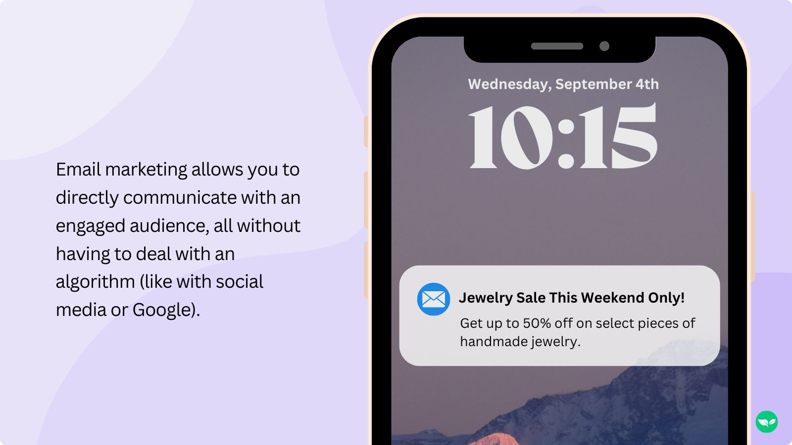 A graphic showing an email alert on an iphone with the caption, "Email marketing allows you to directly communicate with an engaged audience, all without having to deal with an algorithm (like with social media or Google)."