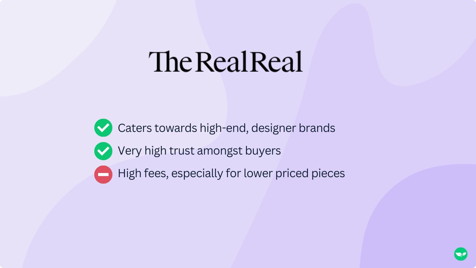 The RealReal logo with the following bullet points: Caters towards high-end, designer brands Very high trust amongst buyers High fees, especially for lower priced pieces